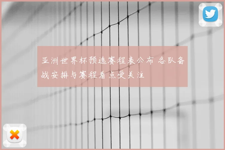 亚洲世界杯预选赛程表公布 各队备战安排与赛程看点受关注