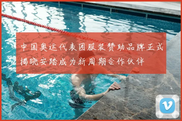 中国奥运代表团服装赞助品牌正式揭晓安踏成为新周期合作伙伴