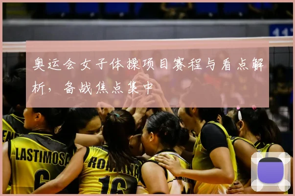 奥运会女子体操项目赛程与看点解析，备战焦点集中