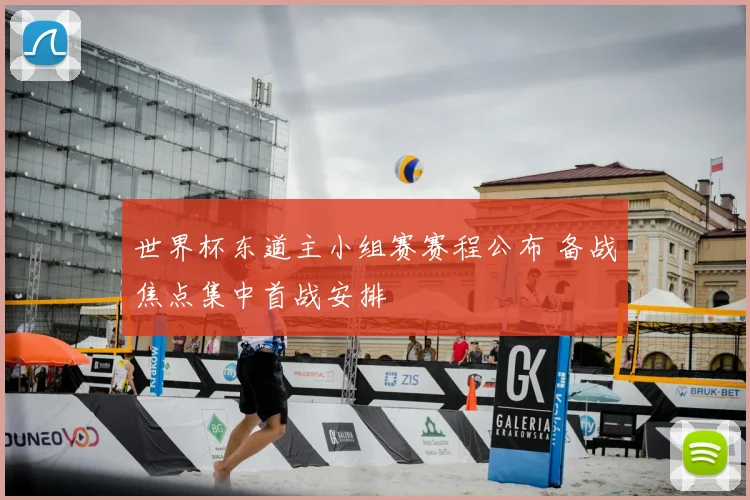 世界杯东道主小组赛赛程公布 备战焦点集中首战安排