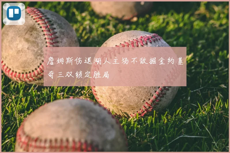 詹姆斯伤退湖人主场不敌掘金约基奇三双锁定胜局