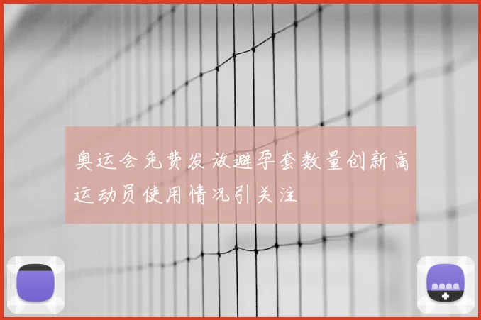 奥运会免费发放避孕套数量创新高运动员使用情况引关注