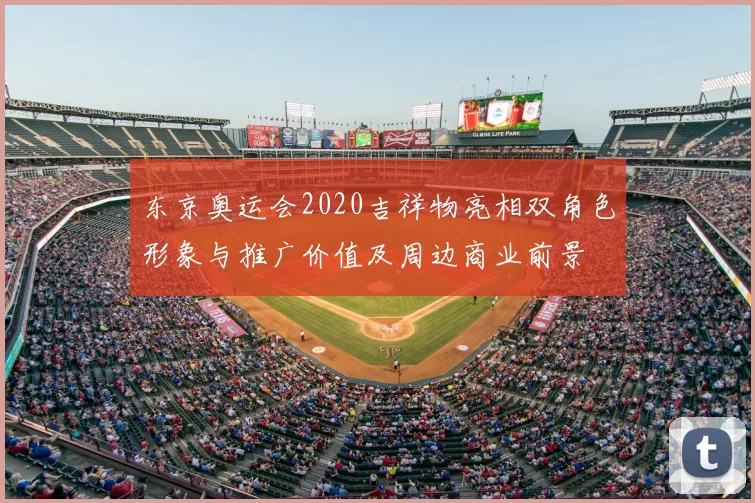 东京奥运会2020吉祥物亮相双角色形象与推广价值及周边商业前景