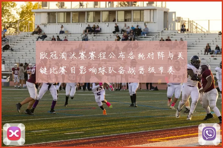 欧冠淘汰赛赛程公布各轮对阵与关键比赛日影响球队备战晋级节奏