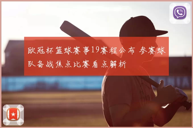 欧冠杯篮球赛事19赛程公布 参赛球队备战焦点比赛看点解析