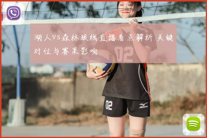 湖人vs森林狼线直播看点解析 关键对位与赛果影响