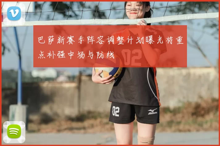 巴萨新赛季阵容调整计划曝光将重点补强中场与防线