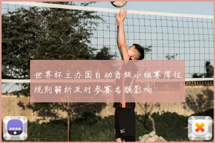 世界杯主办国自动晋级小组赛席位规则解析及对参赛名额影响