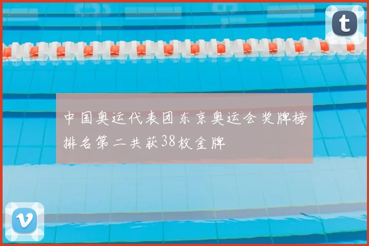中国奥运代表团东京奥运会奖牌榜排名第二共获38枚金牌
